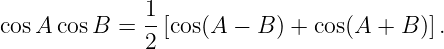 cos A cosB  = 1-[cos(A  − B ) + cos(A + B)].
              2
