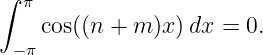 ∫ π
    cos((n + m )x)dx =  0.
 −π
