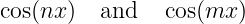 cos(nx)  and    cos(mx  )
