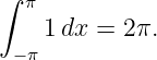 ∫ π
    1dx =  2π.
 −π
