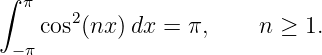 ∫ π
    cos2(nx) dx = π,     n ≥ 1.
 − π
