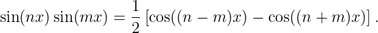                    1
sin(nx) sin(mx  ) = 2 [cos((n − m )x) − cos((n + m )x )].
