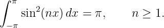 ∫  π
    sin2(nx) dx = π,     n ≥ 1.
 − π
