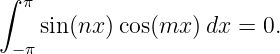 ∫
  π
    sin(nx) cos(mx  )dx = 0.
 − π
