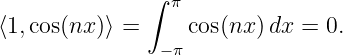               ∫  π
⟨1,cos(nx )⟩ =     cos(nx )dx = 0.
                −π
