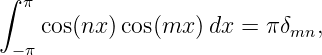 ∫ π

 − π cos(nx )cos(mx )dx = πδmn,
