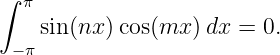 ∫
  π
    sin(nx) cos(mx  )dx = 0.
 − π
