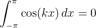 ∫ π
    cos(kx )dx =  0
 −π
