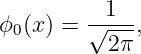         --1--
ϕ0(x) = √ 2π ,
