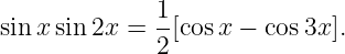              1
sin xsin 2x = --[cos x − cos3x].
             2
