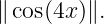 ∥ cos(4x)∥.
