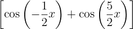 [    (   1 )       ( 5  )]
  cos  − -x  +  cos  -x
         2           2
