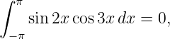 ∫ π
    sin 2x cos3x dx = 0,
 − π
