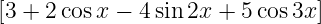 [3 + 2cos x − 4sin2x +  5cos3x ]