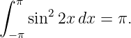 ∫ π
   sin2 2xdx =  π.
 −π
