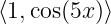 ⟨1,cos(5x)⟩
