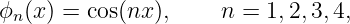 ϕn(x) = cos(nx ),    n = 1,2, 3,4,
