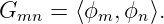 Gmn  = ⟨ϕm, ϕn⟩.
