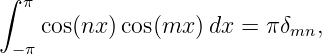 ∫ π
    cos(nx )cos(mx )dx =  πδmn,
 − π

