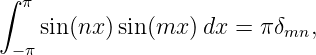 ∫  π
    sin(nx )sin (mx  )dx = π δmn,
  −π
