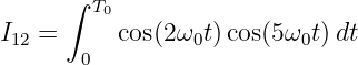       ∫ T0
I12 =     cos(2ω0t) cos(5ω0t)dt
       0
