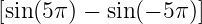 [sin (5 π) − sin(− 5π)]
