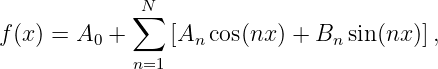             ∑N
f(x) = A0 +     [An cos(nx) + Bn sin (nx)],
            n=1
