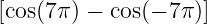 [cos(7π ) − cos(− 7π)]
