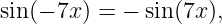 sin (− 7x ) = − sin (7x ),
