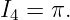 I4 = π.
