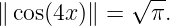              √ --
∥ cos(4x)∥ =   π.

