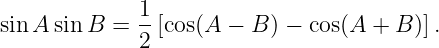 sin A sin B =  1-[cos(A −  B) − cos(A + B )].
             2
