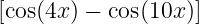[cos(4x ) − cos(10x )]