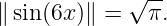              √ --
∥ sin (6x)∥ =   π.
