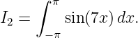      ∫ π

I2 =  −π sin (7x)dx.
