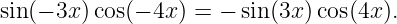 sin(− 3x) cos(− 4x ) = − sin(3x )cos(4x).
