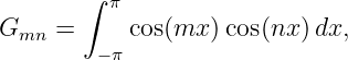         ∫ π
Gmn  =      cos(mx )cos(nx )dx,
         −π
