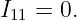 I11 = 0.

