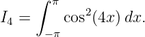      ∫  π
I4 =     cos2(4x) dx.
       −π
