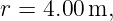r = 4.00 m,
