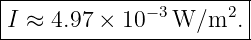 |----------------------|
I ≈  4.97 × 10 −3W ∕m2. |
------------------------

