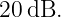 20dB.
