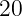 20
