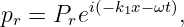 pr = Prei(− k1x−ωt),
