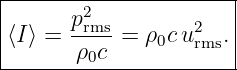 |----------------------|
|       2              |
|⟨I⟩ = prms = ρ0c u2rms.|
--------ρ0c------------

