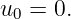 u  = 0.
 0

