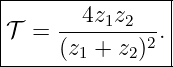 |----------------|
|     --4z1z2--- |
|𝒯 =  (z +  z )2 .|
--------1----2---
