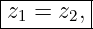 |--------|
-z1 =-z2,|
