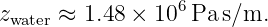 z    ≈  1.48 × 106Pa s∕m.
 water
