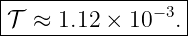 |-----------------|
𝒯  ≈ 1.12 × 10−3. |
------------------
